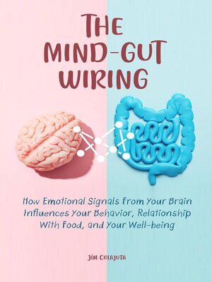 cover image of The Mind-Gut Wiring  How Emotional Signals From Your Brain Influences Your Behavior, Relationship With Food, and Your Well-being